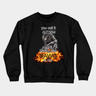 you call it autism i call it having that dawg in me alpha wolf meme Crewneck Sweatshirt